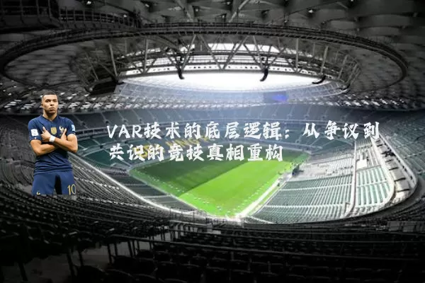 VAR技术的底层逻辑：从争议到共识的竞技真相重构