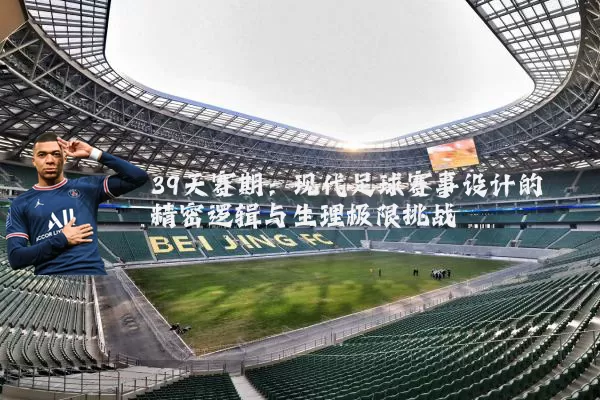 39天赛期：现代足球赛事设计的精密逻辑与生理极限挑战