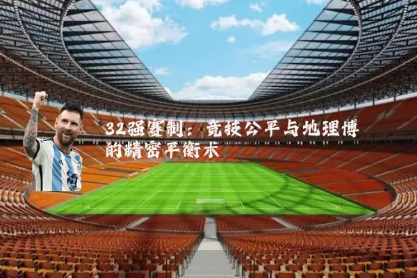 32强赛制：竞技公平与地理博弈的精密平衡术