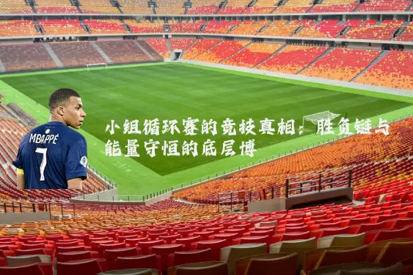 小组循环赛的竞技真相：胜负链与能量守恒的底层博弈