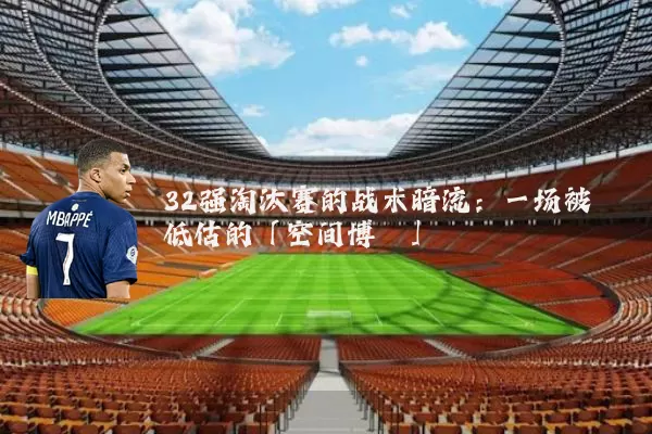 32强淘汰赛的战术暗流：一场被低估的「空间博弈」
