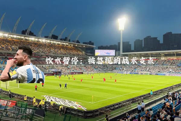 饮水暂停:被忽视的战术支点