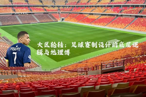 大区轮转：足球赛制设计的底层逻辑与地理博弈