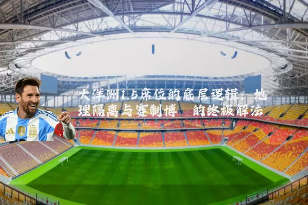 大洋洲1.5席位的底层逻辑：地理隔离与赛制博弈的终极解法